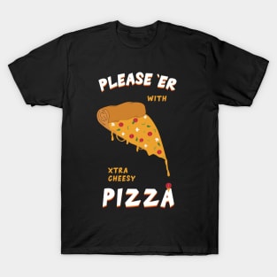 Please her with xtra cheesy pizza T-Shirt